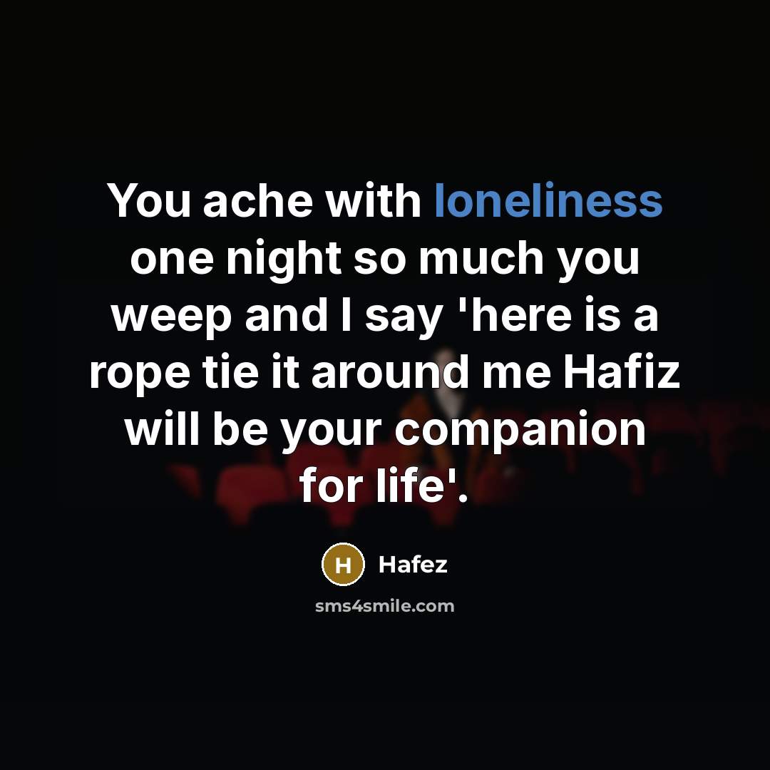 “You ache with loneliness one night so much you weep…” quote by Hafez