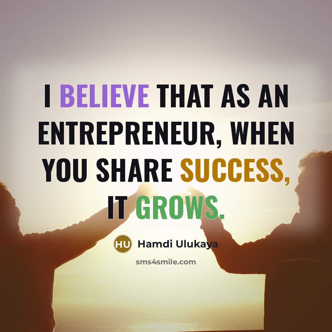 “I believe that as an entrepreneur, when you share success,…” quote by Hamdi Ulukaya