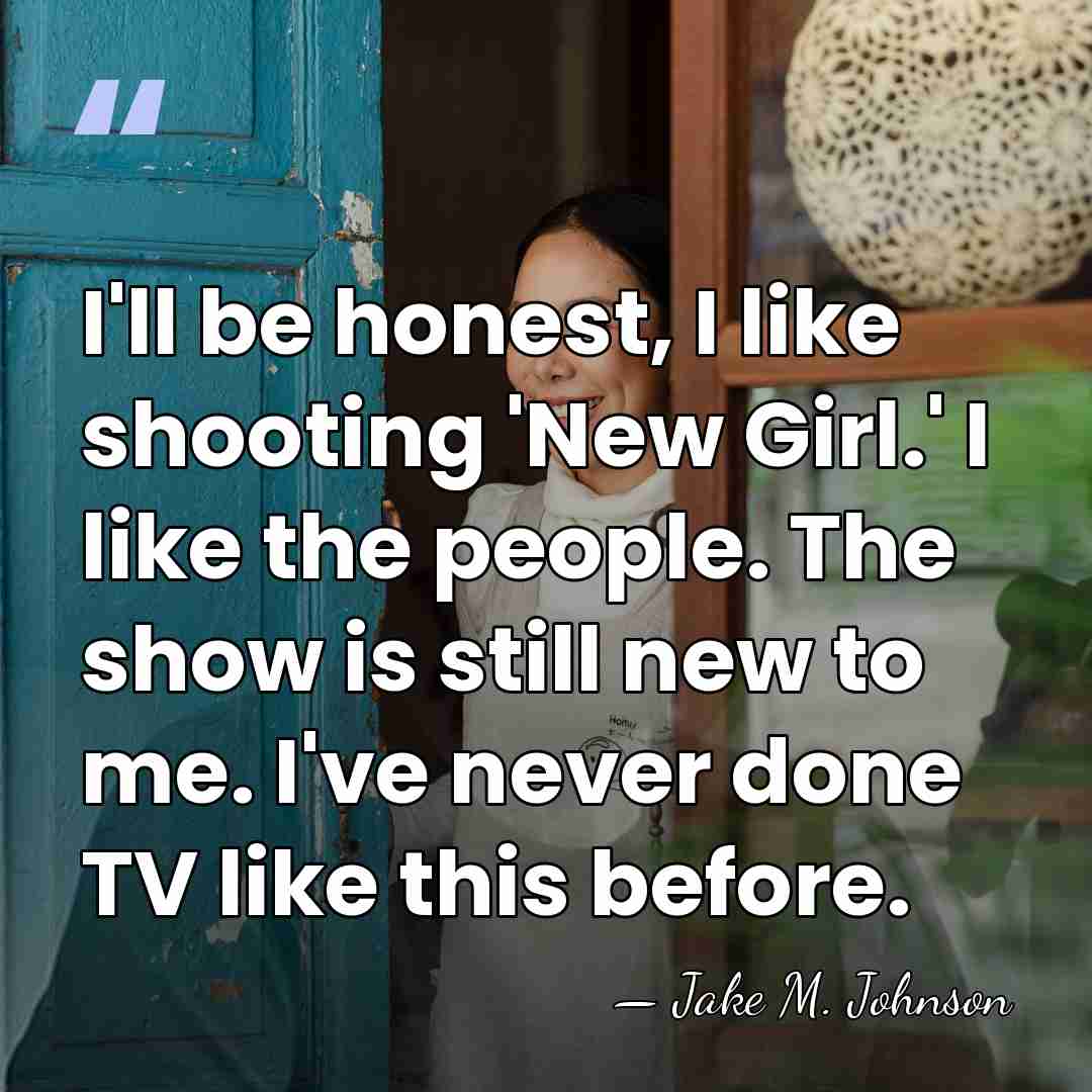 I'll be honest, I like shooting 'New Girl.' I like the people.&hellip; - Jake M. Johnson