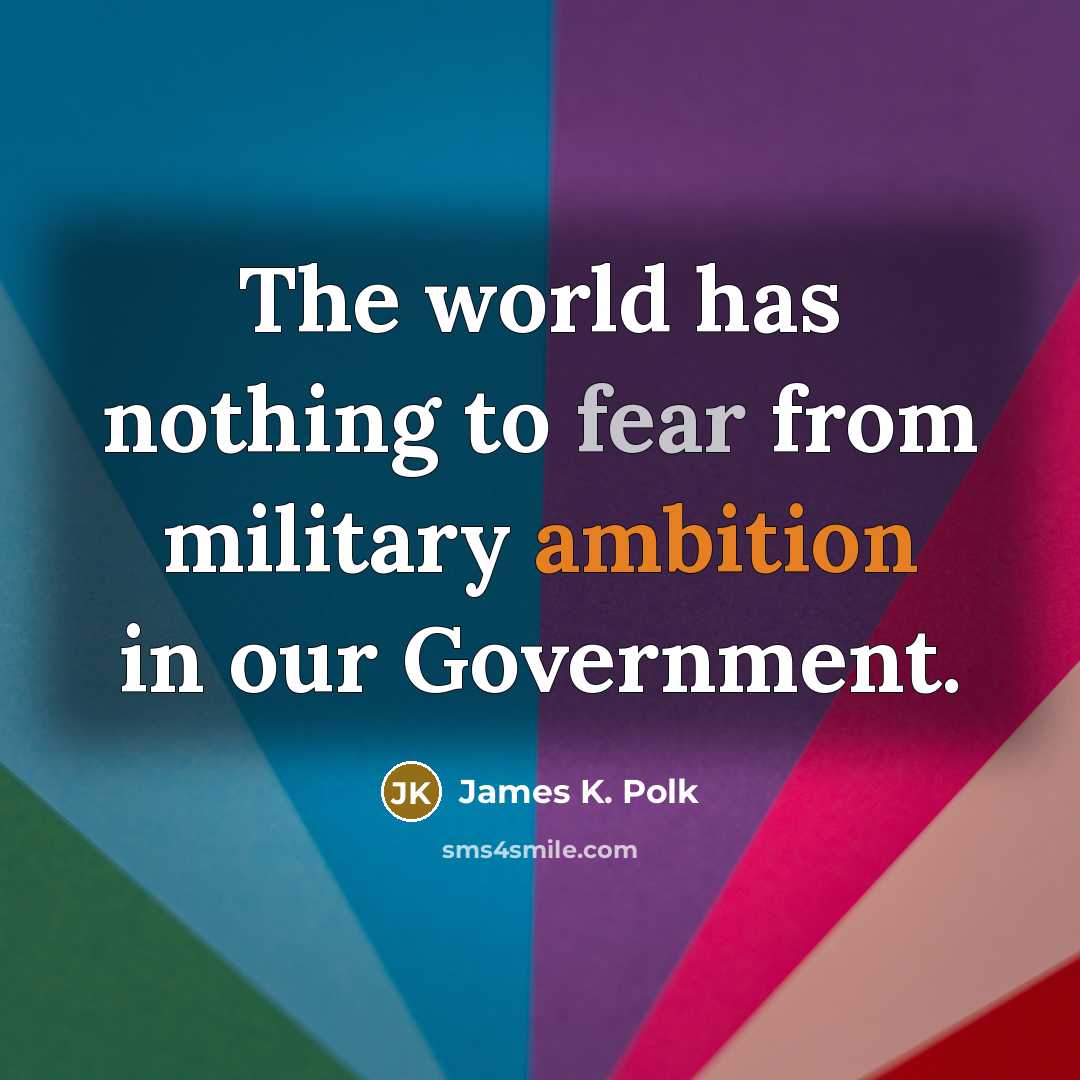 “The world has nothing to fear from military ambition in…” quote by James K. Polk