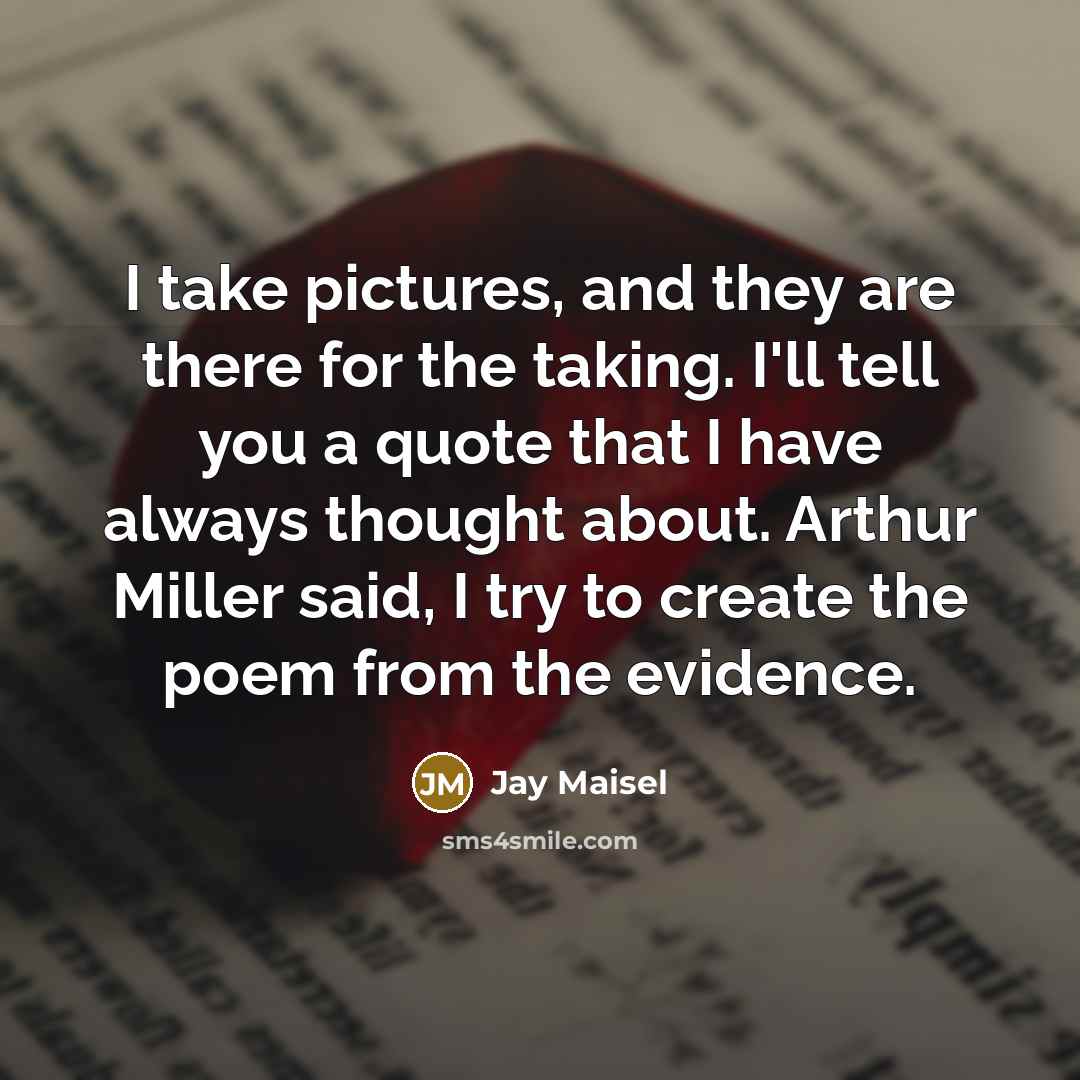 “I take pictures, and they are there for the taking.…” quote by Jay Maisel