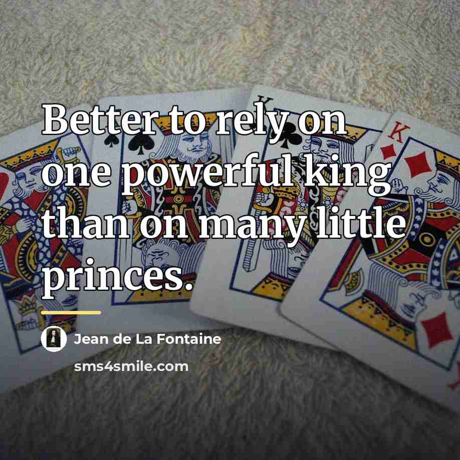 “Better to rely on one powerful king than on many…” quote by Jean de La Fontaine