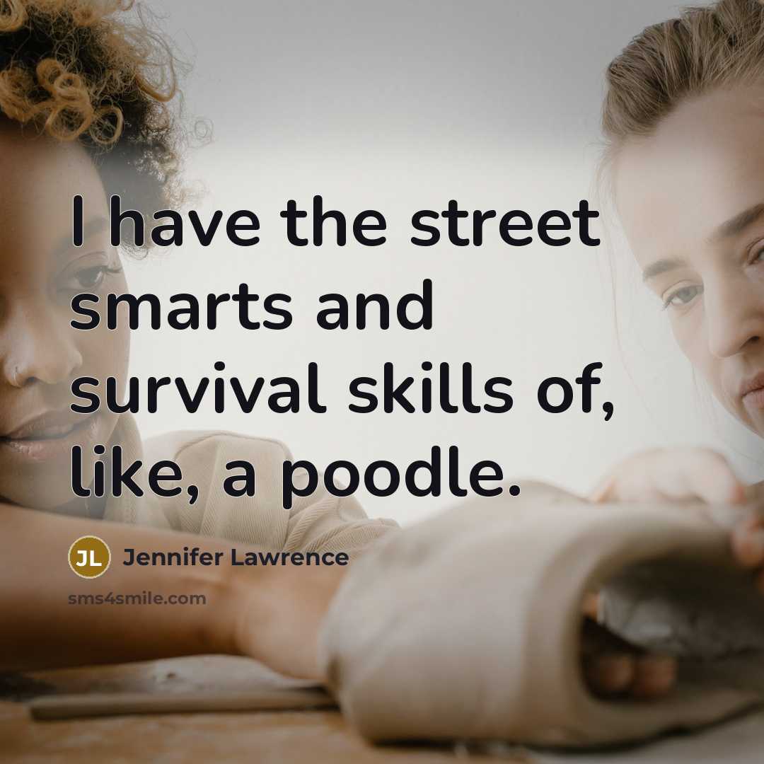 “I have the street smarts and survival skills of, like,…” quote by Jennifer Lawrence