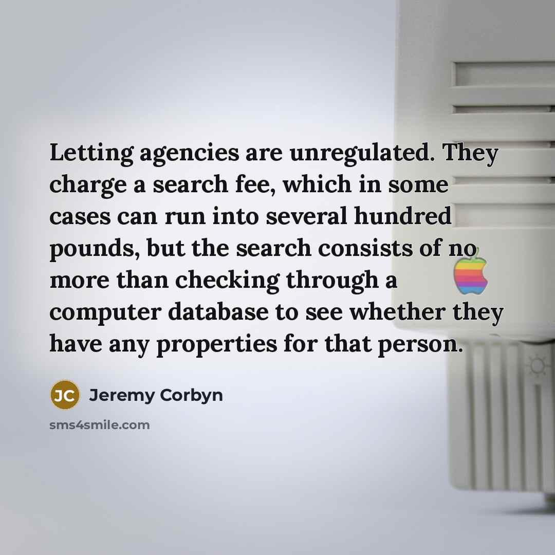 “Letting agencies are unregulated. They charge a search fee, which…” quote by Jeremy Corbyn