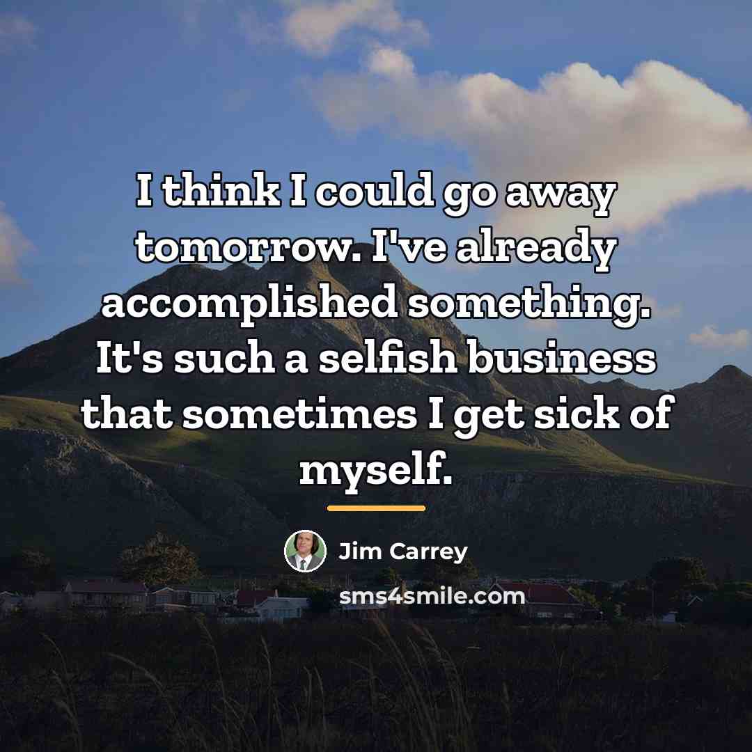 “I think I could go away tomorrow. I've already accomplished…” quote by Jim Carrey