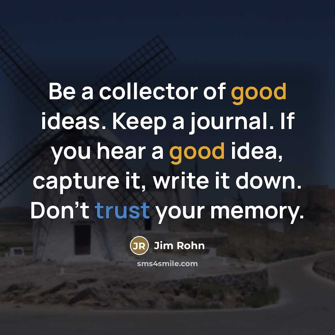 “Be a collector of good ideas. Keep a journal. If…” quote by Jim Rohn