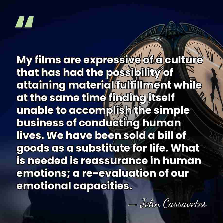 My films are expressive of a culture that has had the possibility&hellip; - John Cassavetes