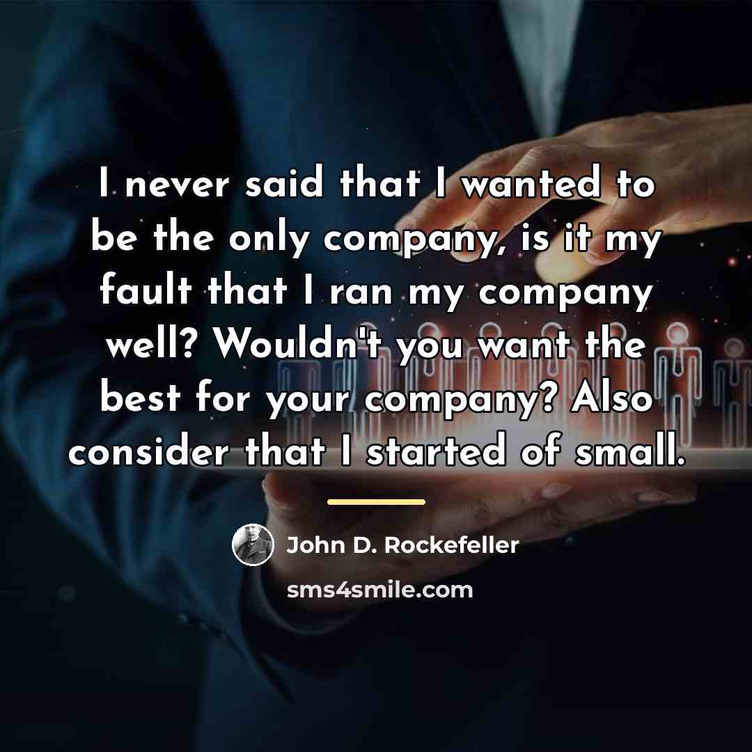 “I never said that I wanted to be the only…” quote by John D. Rockefeller