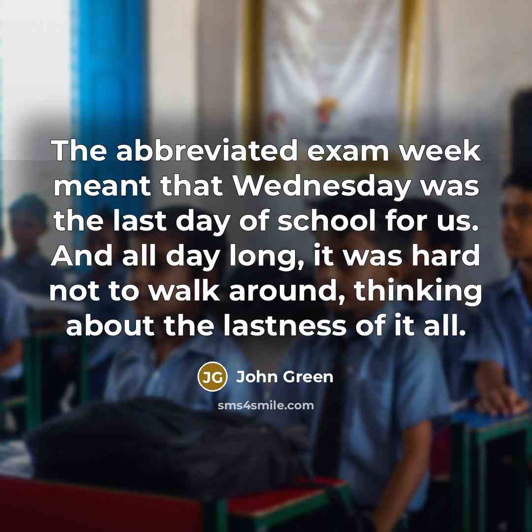 “The abbreviated exam week meant that Wednesday was the last…” quote by John Green