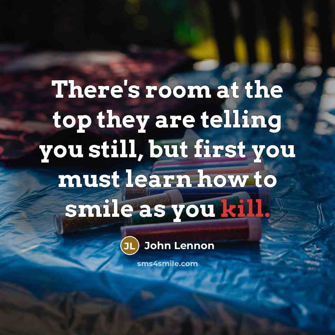 “There's room at the top they are telling you still,…” quote by John Lennon