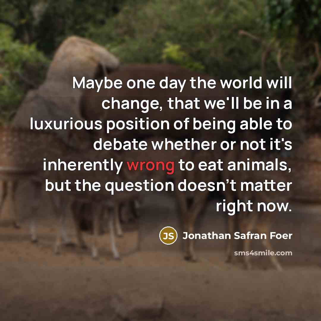 “Maybe one day the world will change, that we'll be…” quote by Jonathan Safran Foer