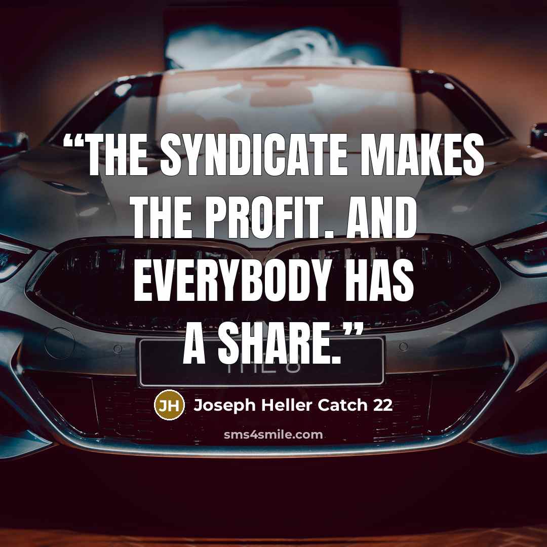 “The syndicate makes the profit. And everybody has a share.” quote by Joseph Heller Catch 22