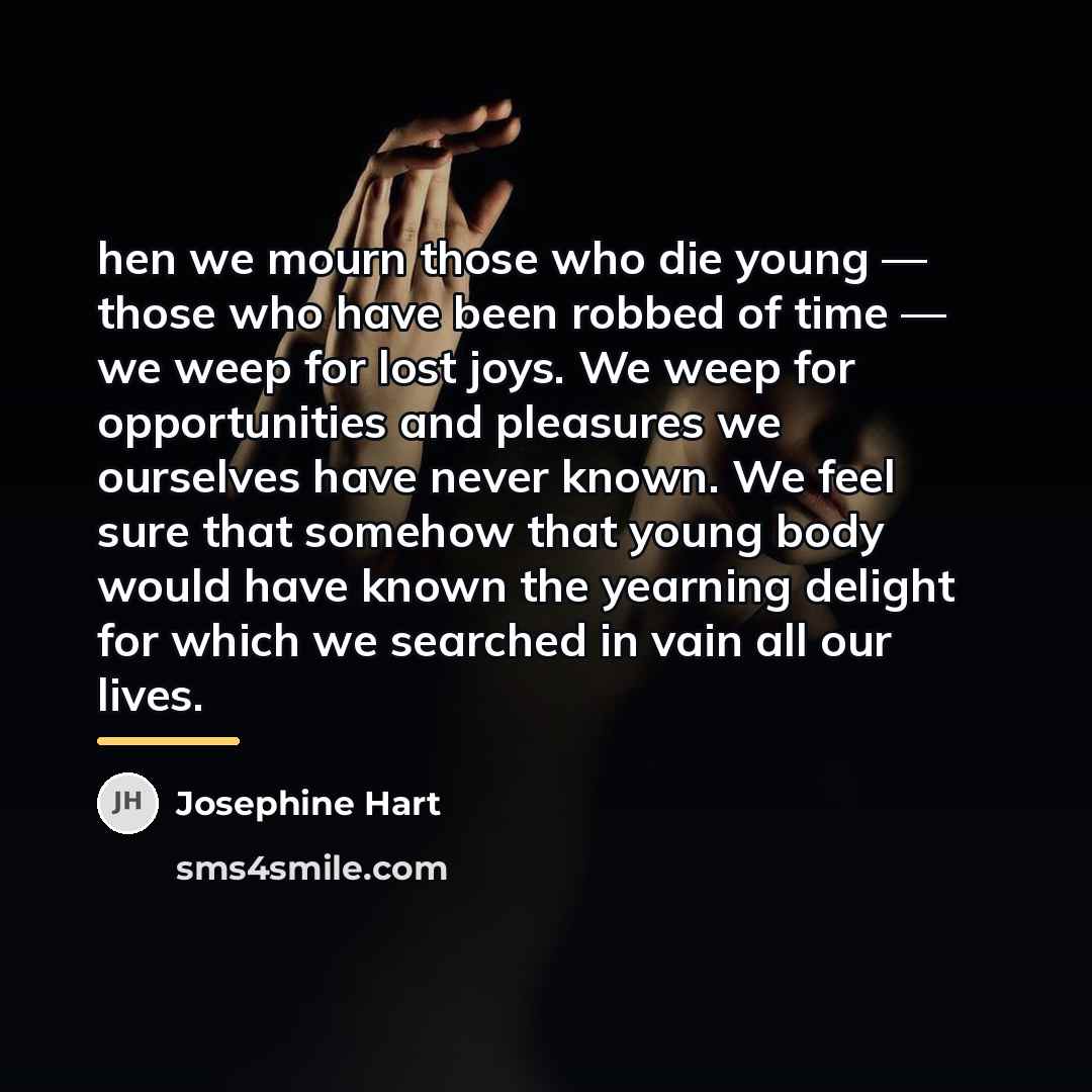 “hen we mourn those who die young — those who…” quote by Josephine Hart