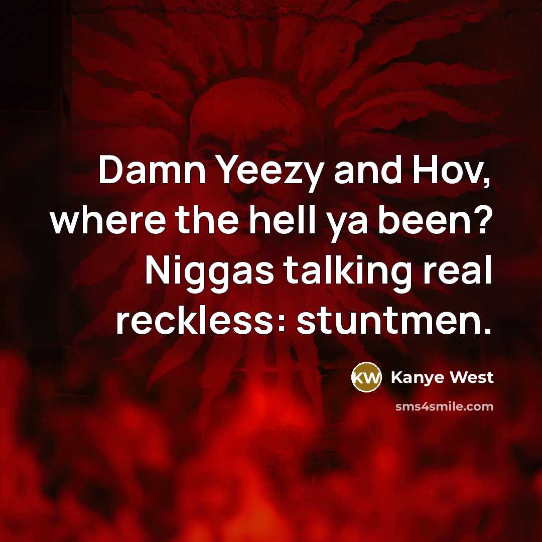 “Damn Yeezy and Hov, where the hell ya been? Niggas…” quote by Kanye West