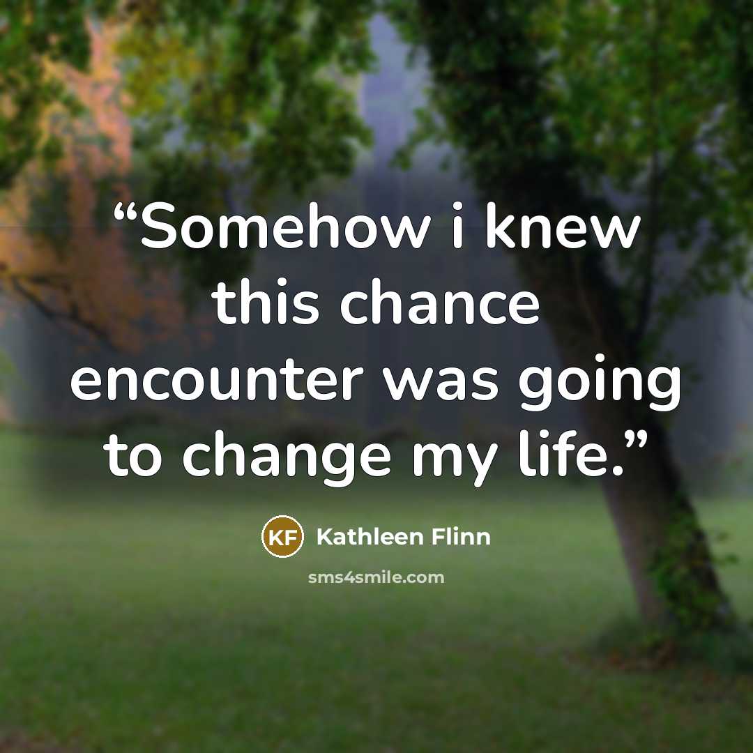 “Somehow i knew this chance encounter was going to change my life.” quote by Kathleen Flinn