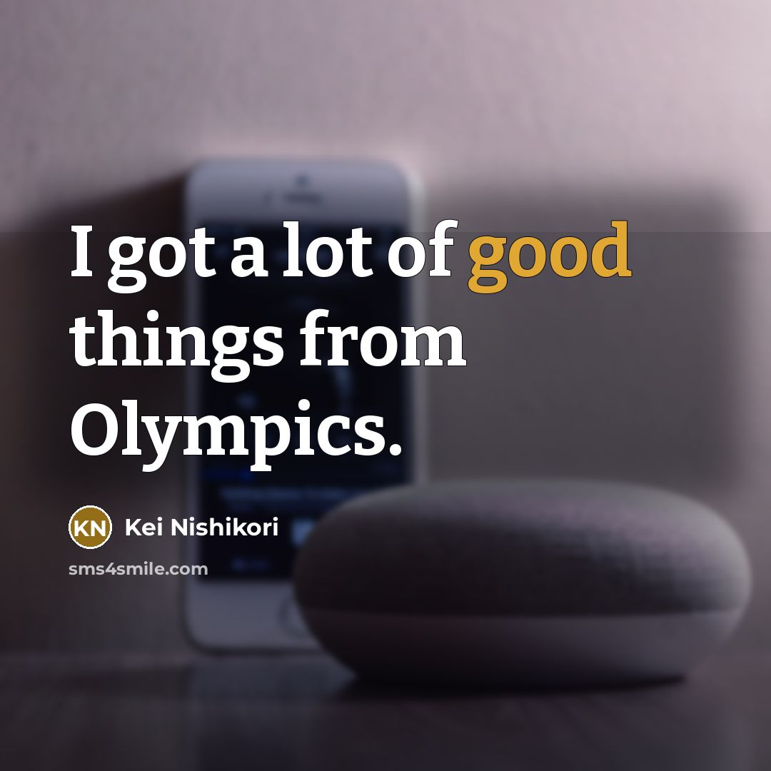 “I got a lot of good things from Olympics.…” quote by Kei Nishikori