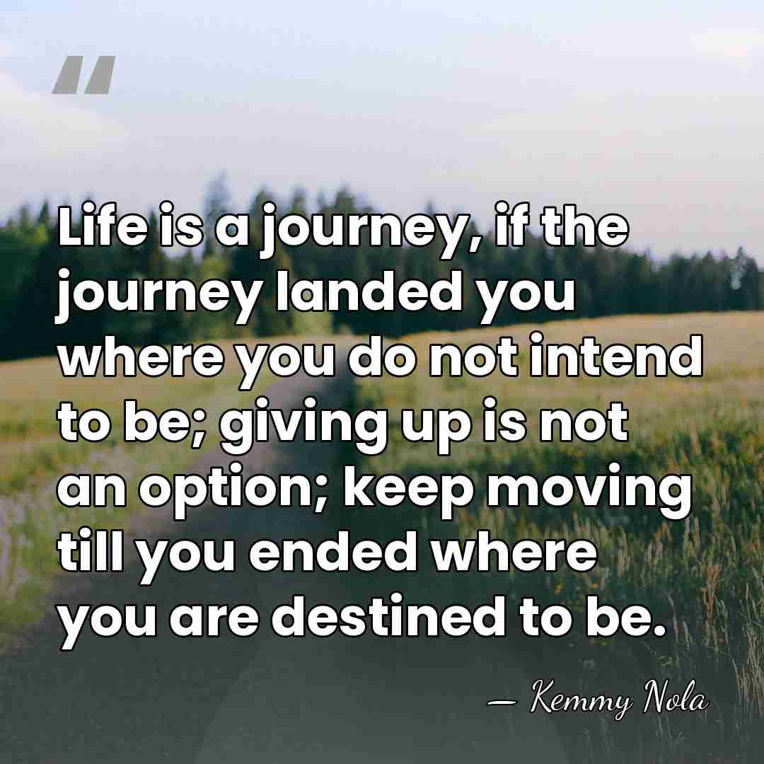 Life is a journey, if the journey landed you where you do&hellip; - Kemmy Nola