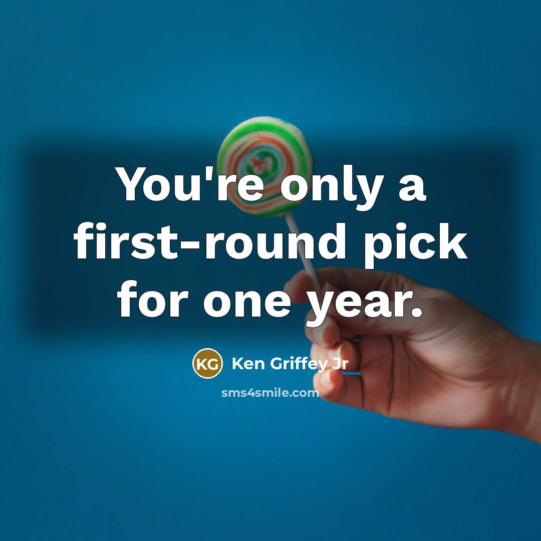 “You're only a first-round pick for one year.…” quote by Ken Griffey Jr