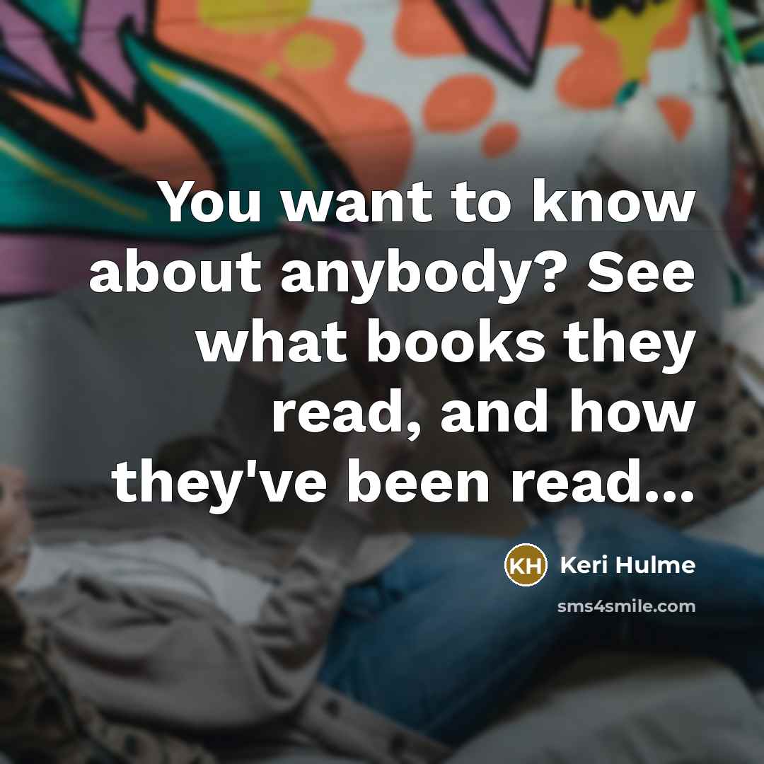 “You want to know about anybody? See what books they…” quote by Keri Hulme
