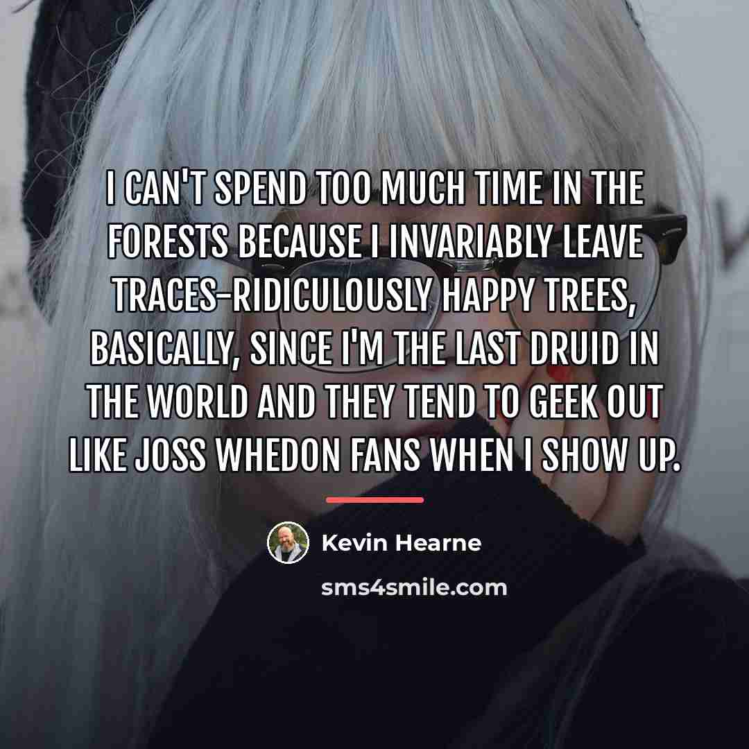 “I can't spend too much time in the forests because…” quote by Kevin Hearne