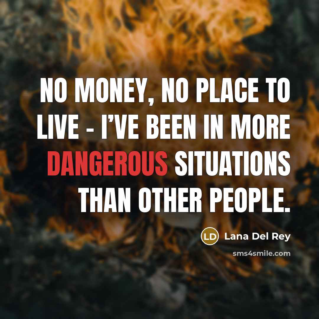 “No money, no place to live – I’ve been in…” quote by Lana Del Rey