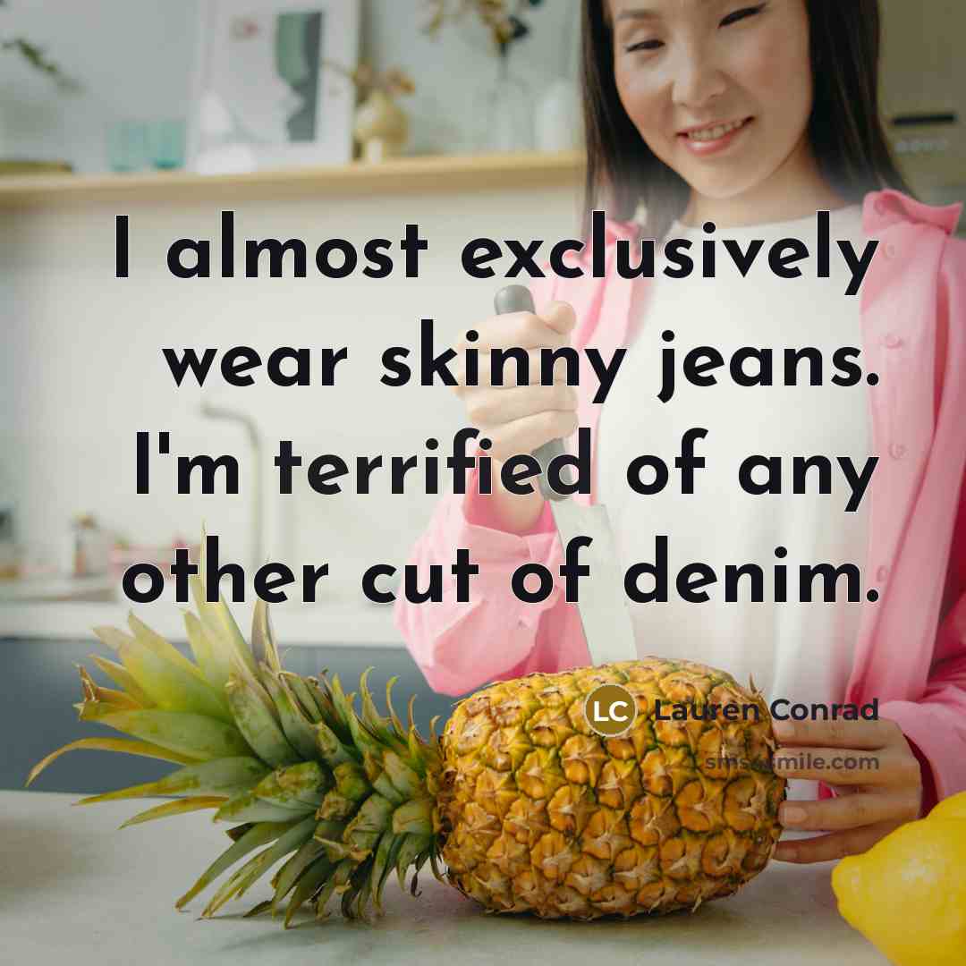 “I almost exclusively wear skinny jeans. I'm terrified of any…” quote by Lauren Conrad