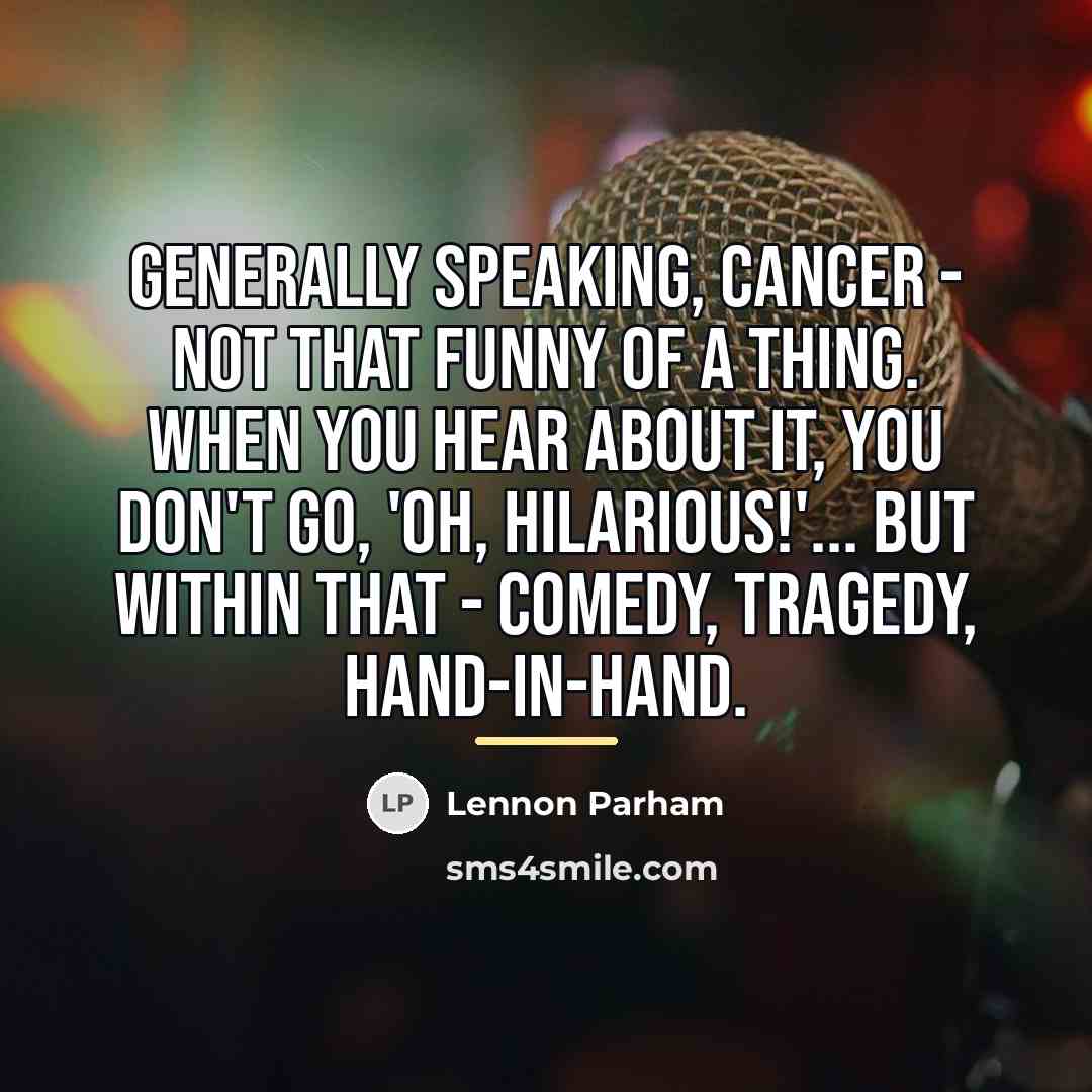 “Generally speaking, cancer - not that funny of a thing.…” quote by Lennon Parham