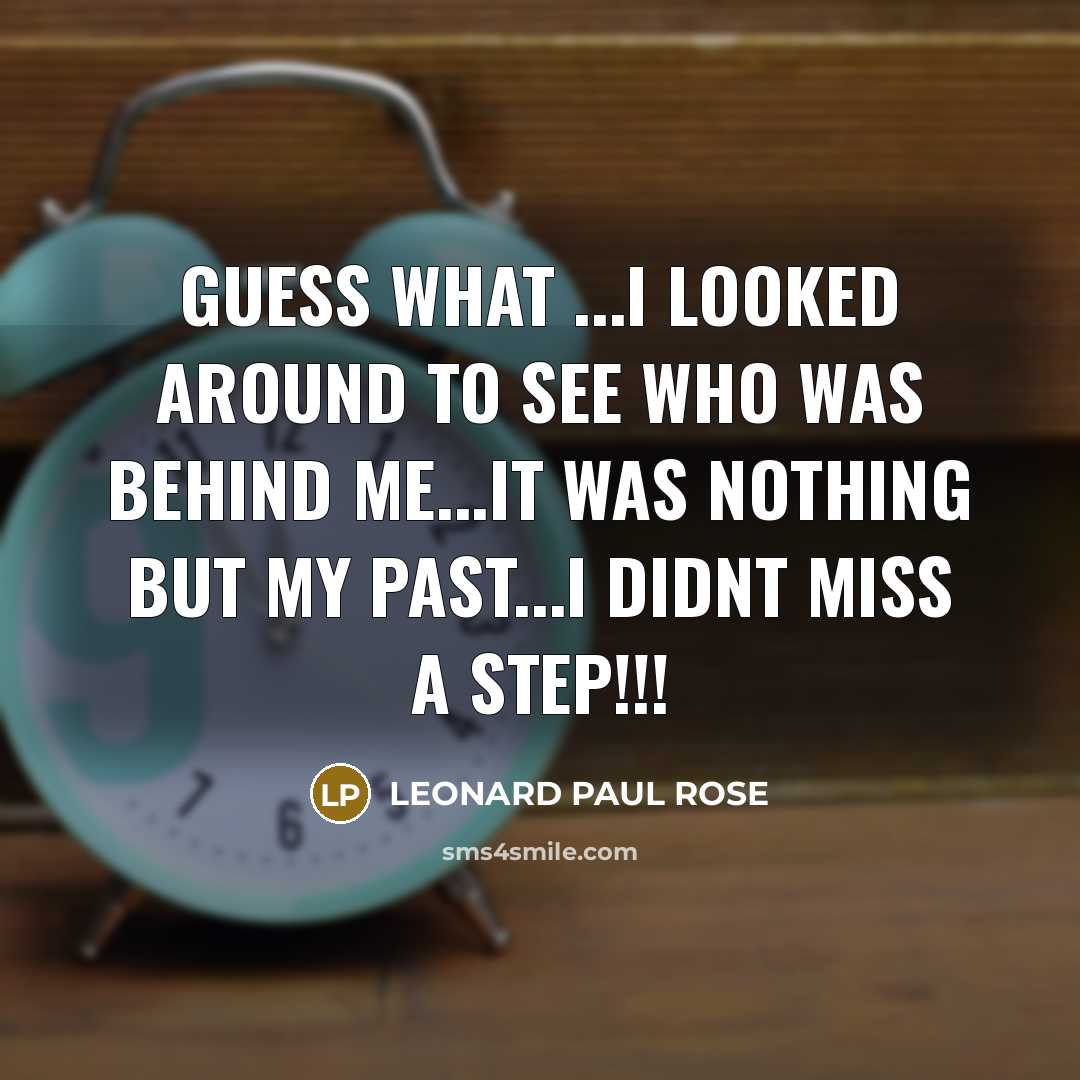 “GUESS WHAT ...I LOOKED AROUND TO SEE WHO WAS BEHIND…” quote by LEONARD PAUL ROSE
