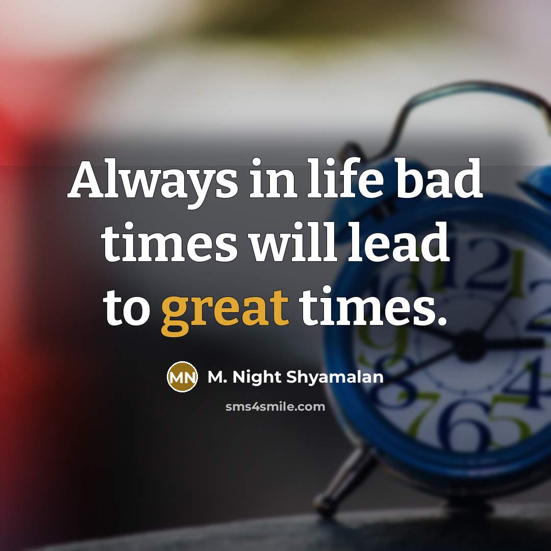 “Always in life bad times will lead to great times.…” quote by M. Night Shyamalan