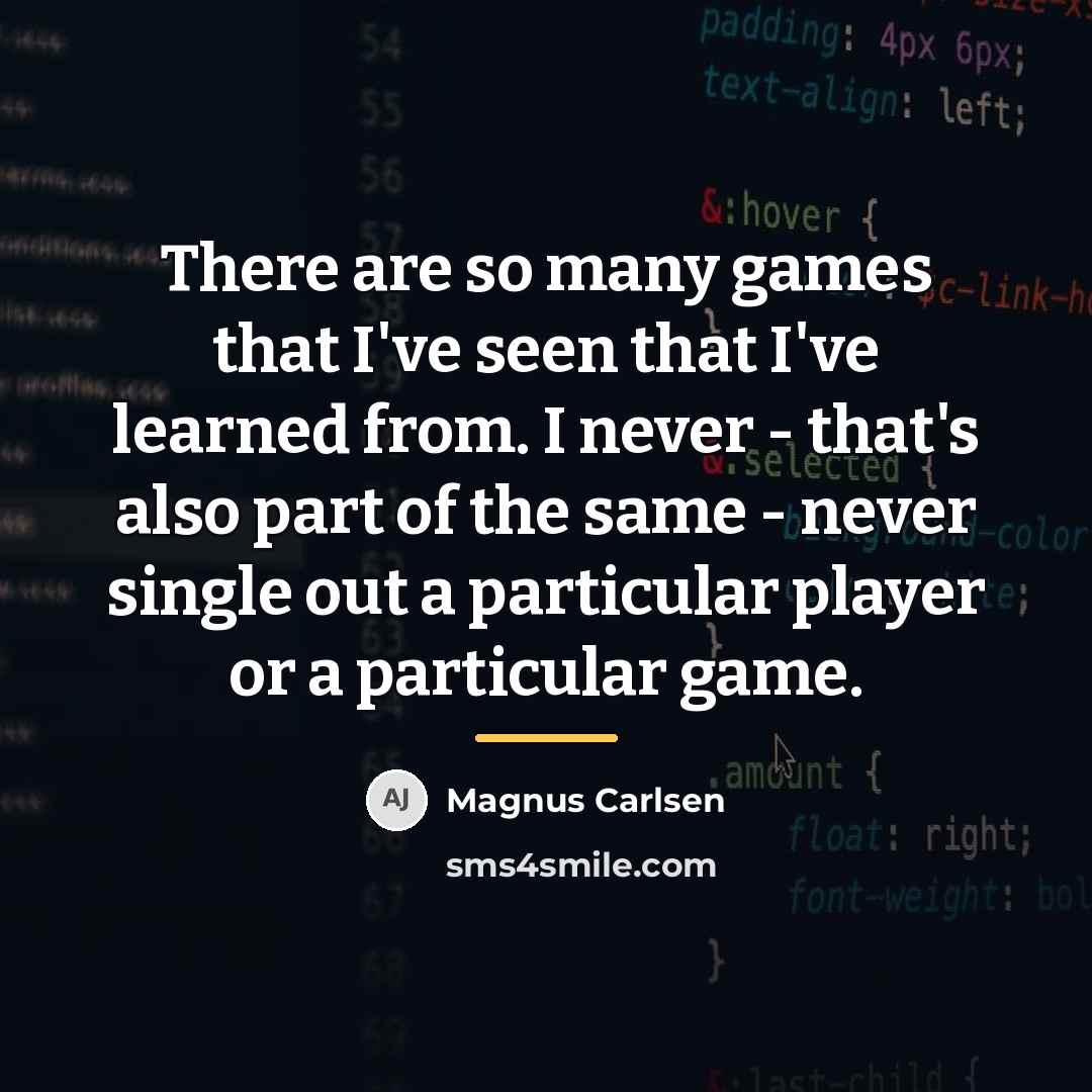 “There are so many games that I've seen that I've…” quote by Magnus Carlsen