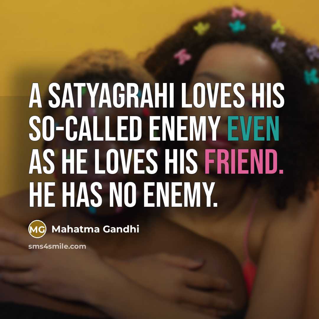 “A satyagrahi loves his so-called enemy even as he loves…” quote by Mahatma Gandhi