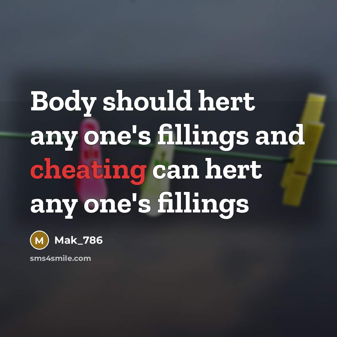 “Body should hert any one's fillings and cheating can hert…” quote by Mak_786