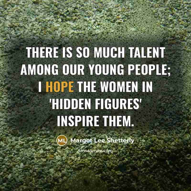 “There is so much talent among our young people; I…” quote by Margot Lee Shetterly