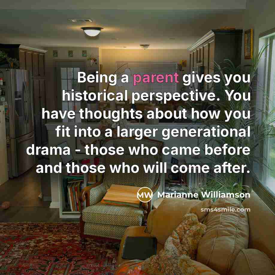 “Being a parent gives you historical perspective. You have thoughts…” quote by Marianne Williamson