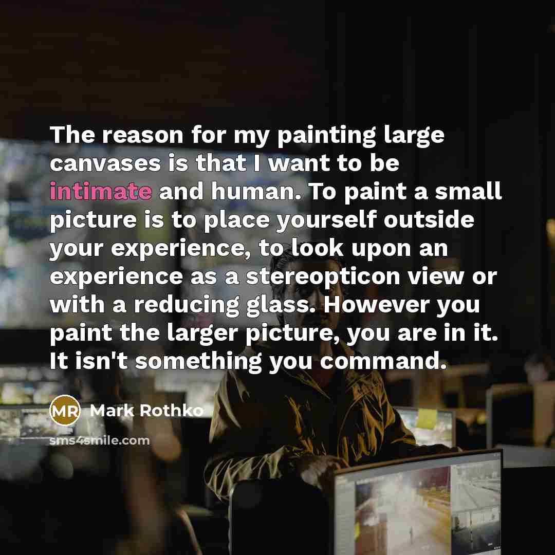 “The reason for my painting large canvases is that I…” quote by Mark Rothko