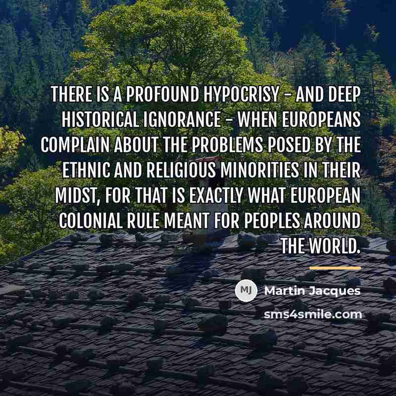 “There is a profound hypocrisy - and deep historical ignorance…” quote by Martin Jacques