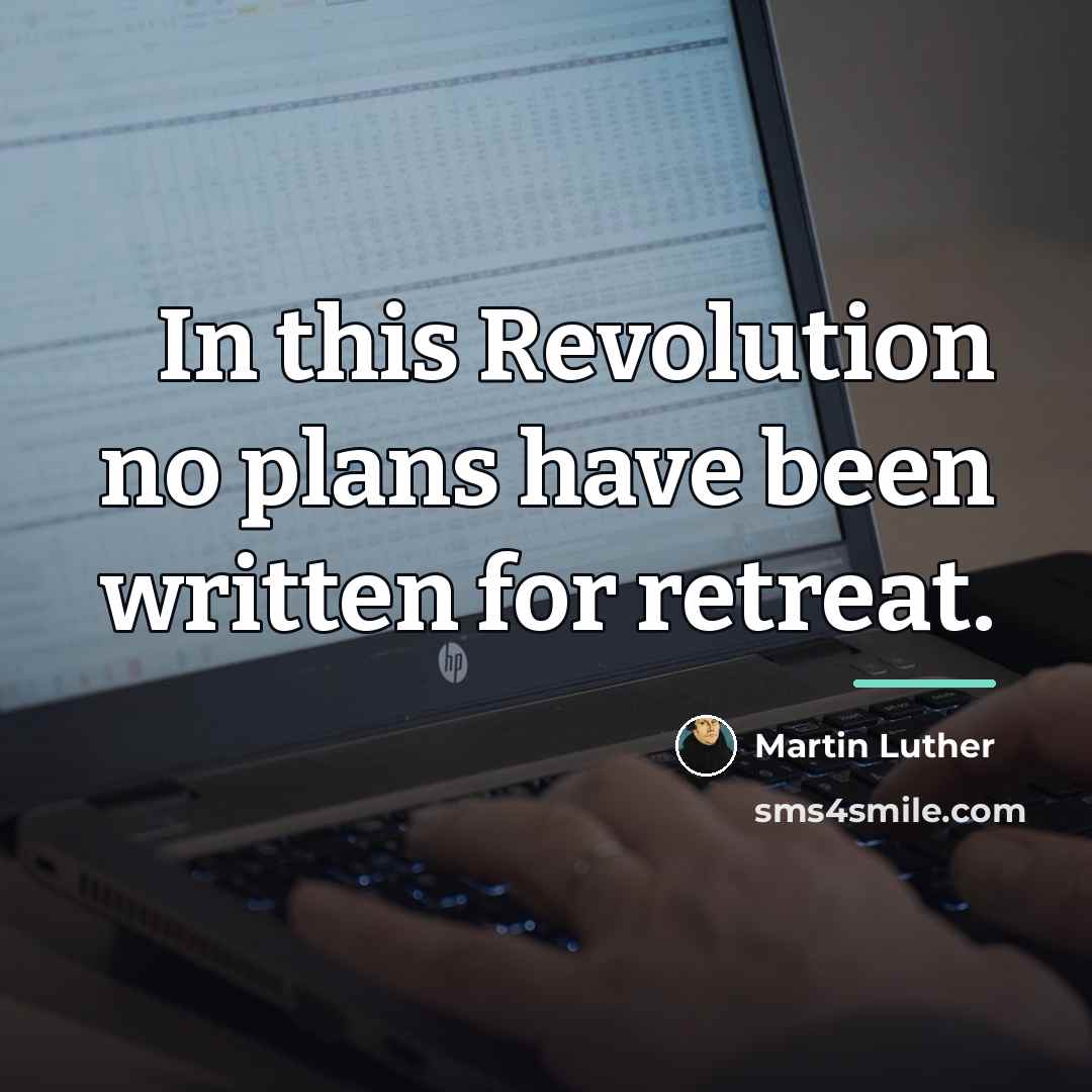 “In this Revolution no plans have been written for retreat.…” quote by Martin Luther