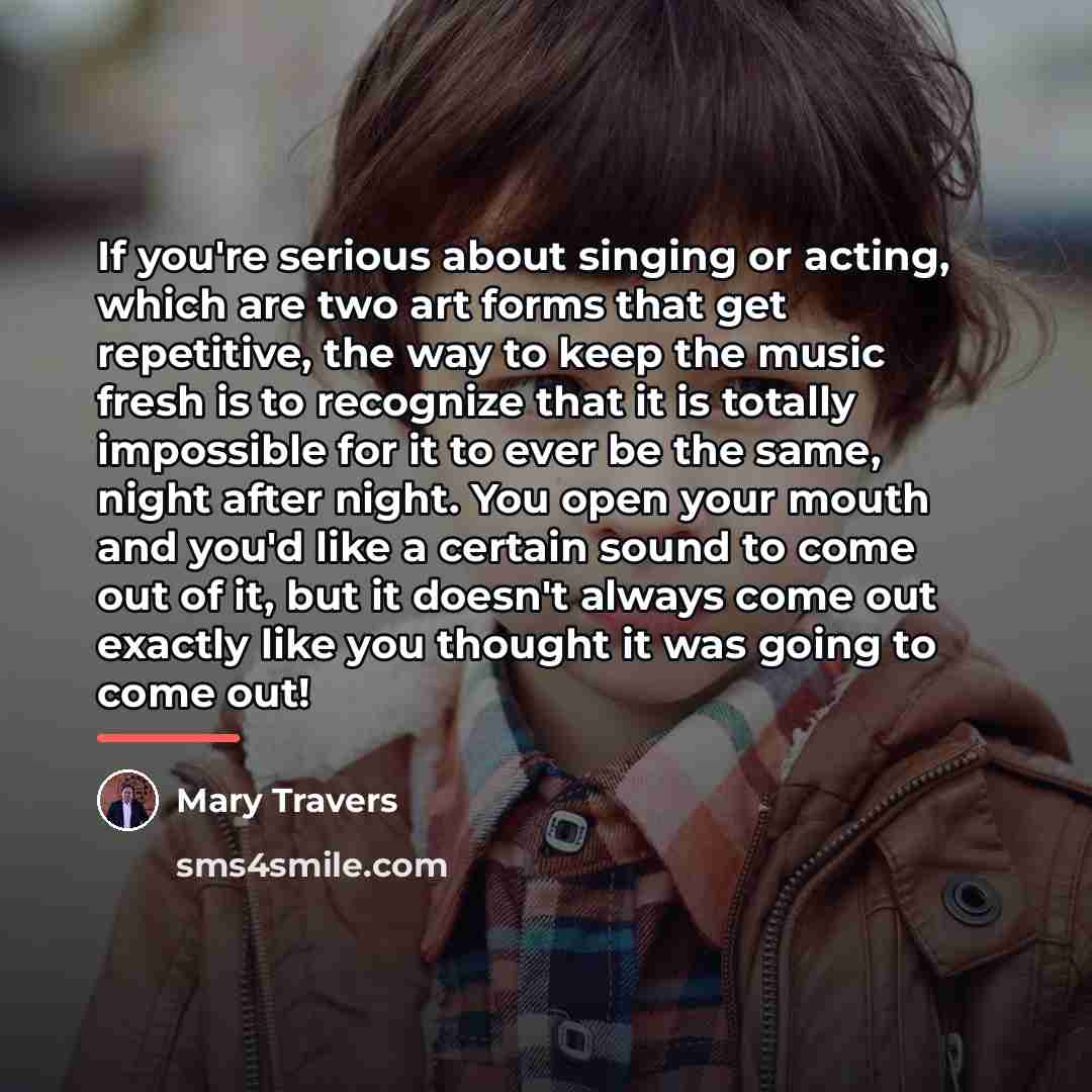 “If you're serious about singing or acting, which are two…” quote by Mary Travers