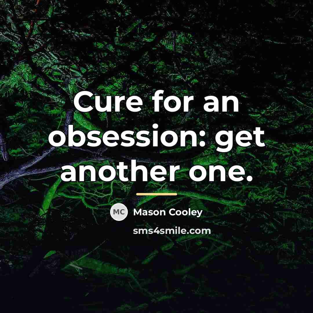 “Cure for an obsession: get another one.…” quote by Mason Cooley