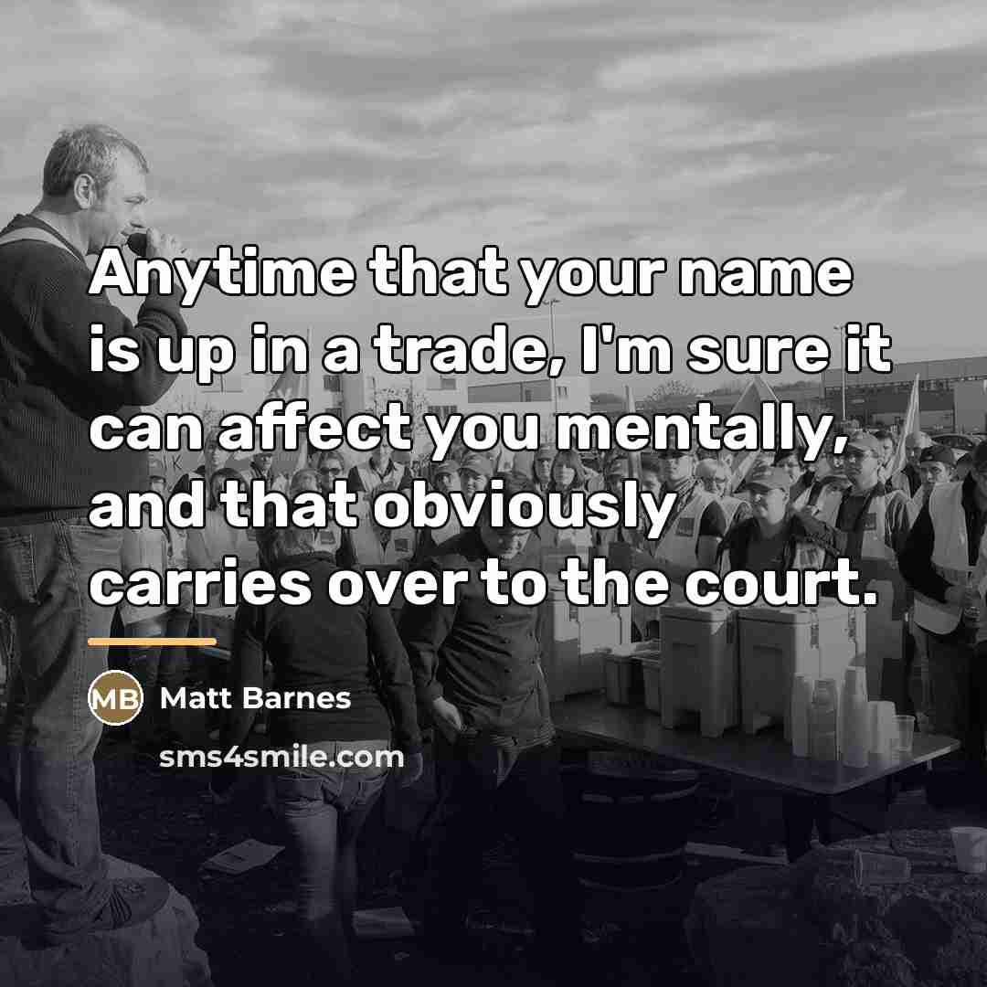 “Anytime that your name is up in a trade, I'm…” quote by Matt Barnes