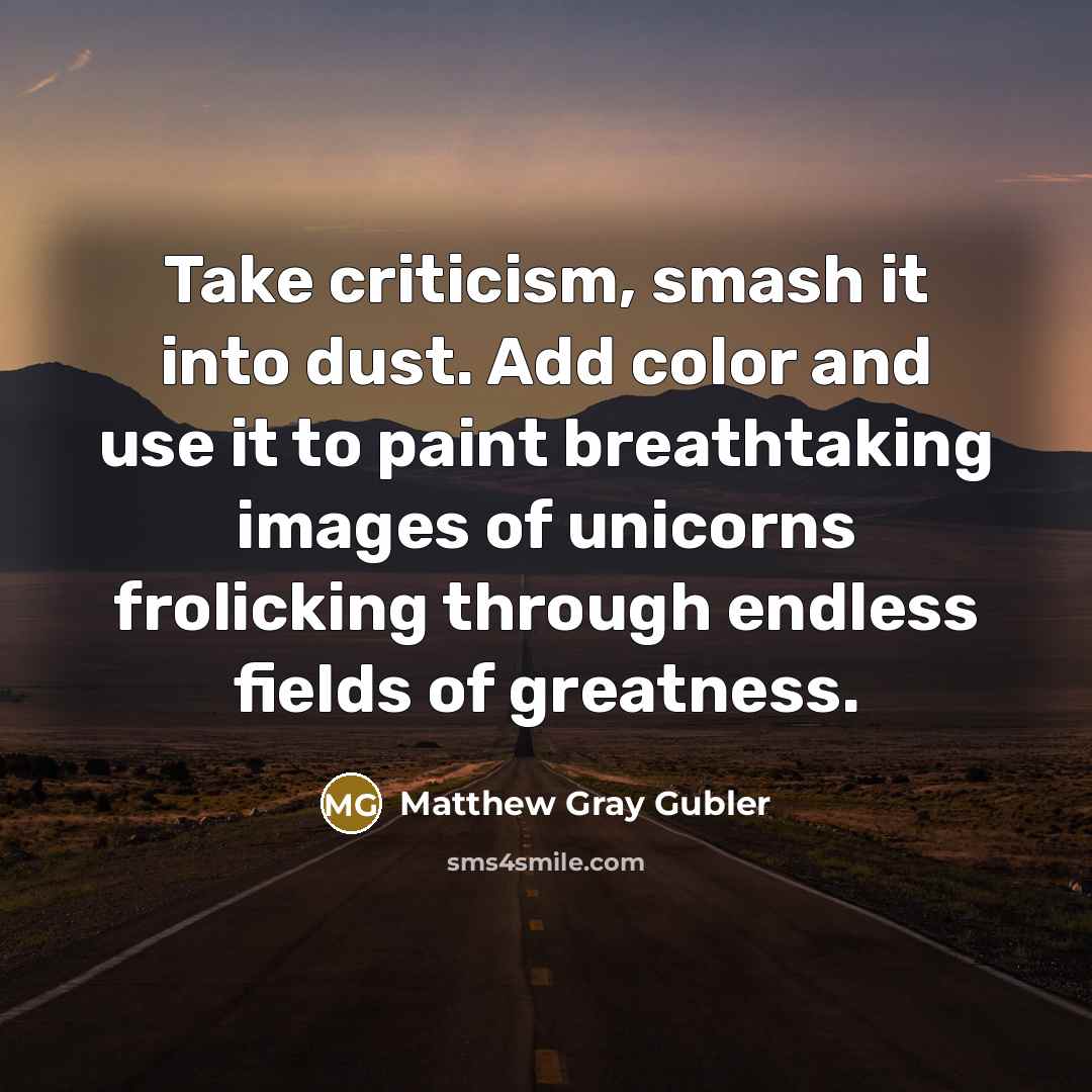 “Take criticism, smash it into dust. Add color and use…” quote by Matthew Gray Gubler