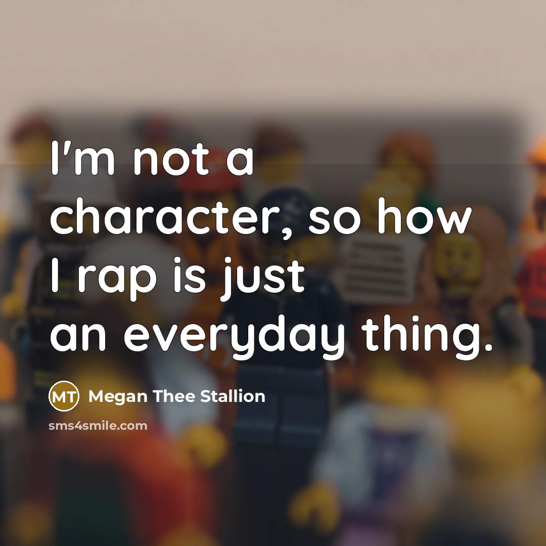 “I'm not a character, so how I rap is just…” quote by Megan Thee Stallion