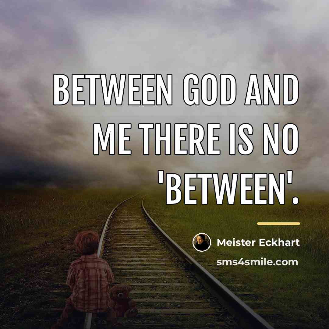 “Between God and Me there is no 'Between'.…” quote by Meister Eckhart