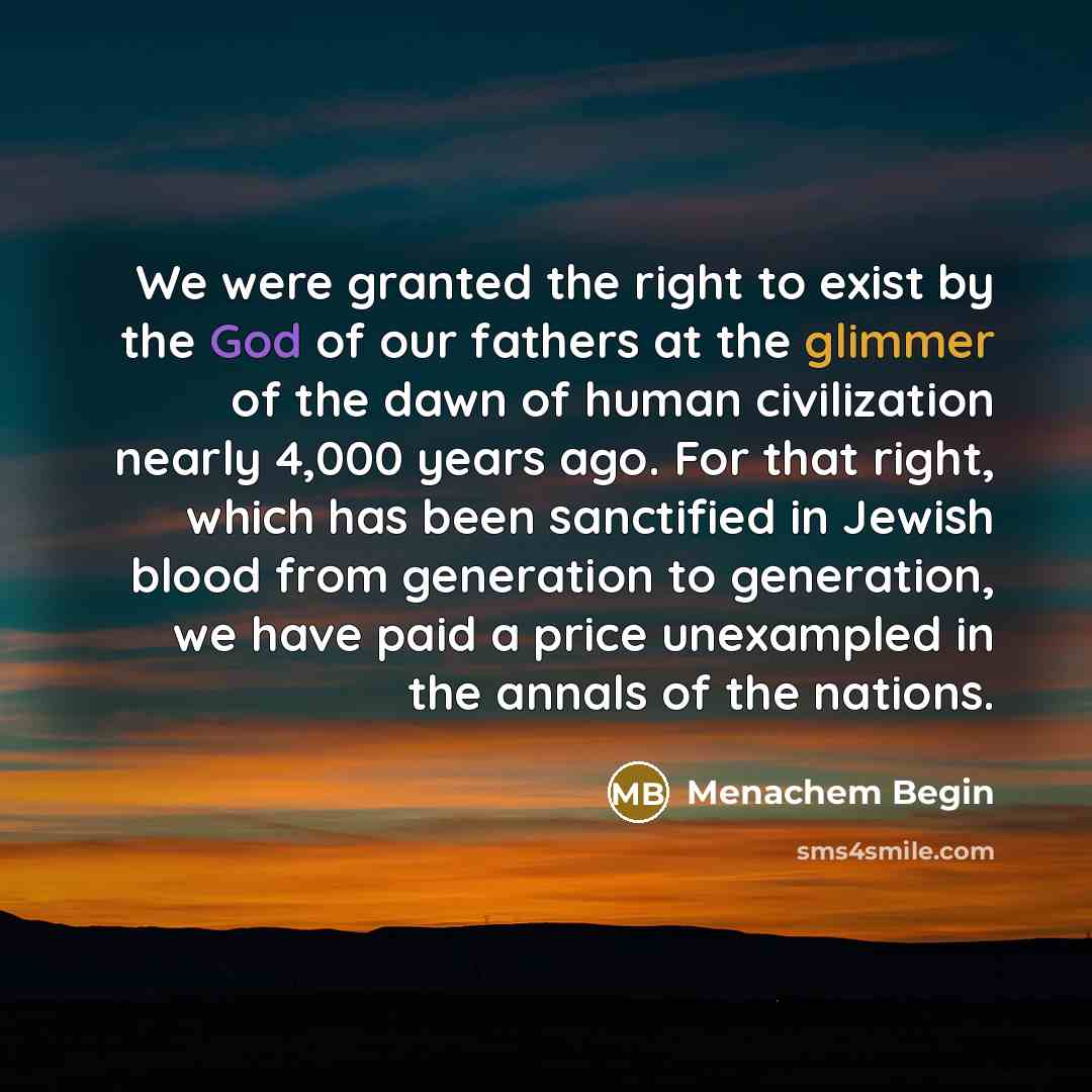 “We were granted the right to exist by the God…” quote by Menachem Begin