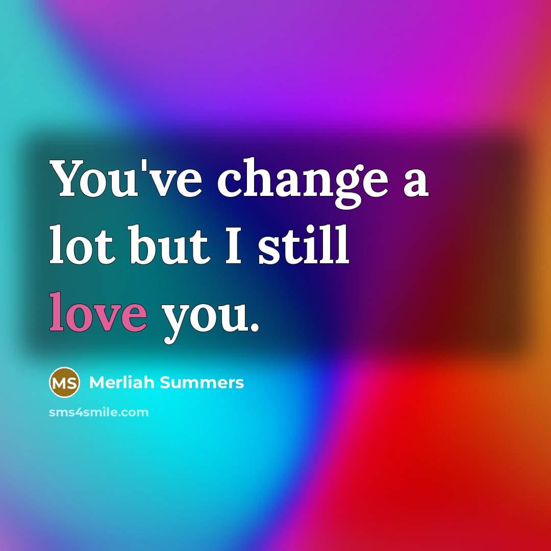 “You've change a lot but I still love you.…” quote by Merliah Summers