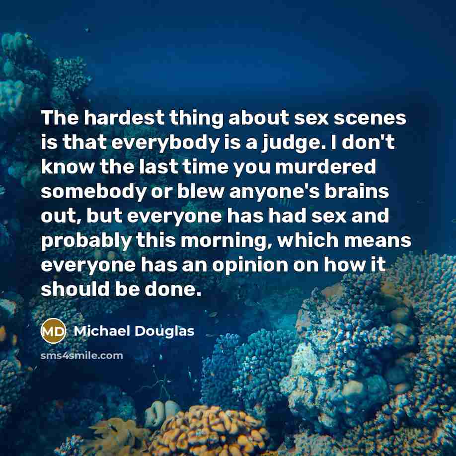 “The hardest thing about sex scenes is that everybody is…” quote by Michael Douglas