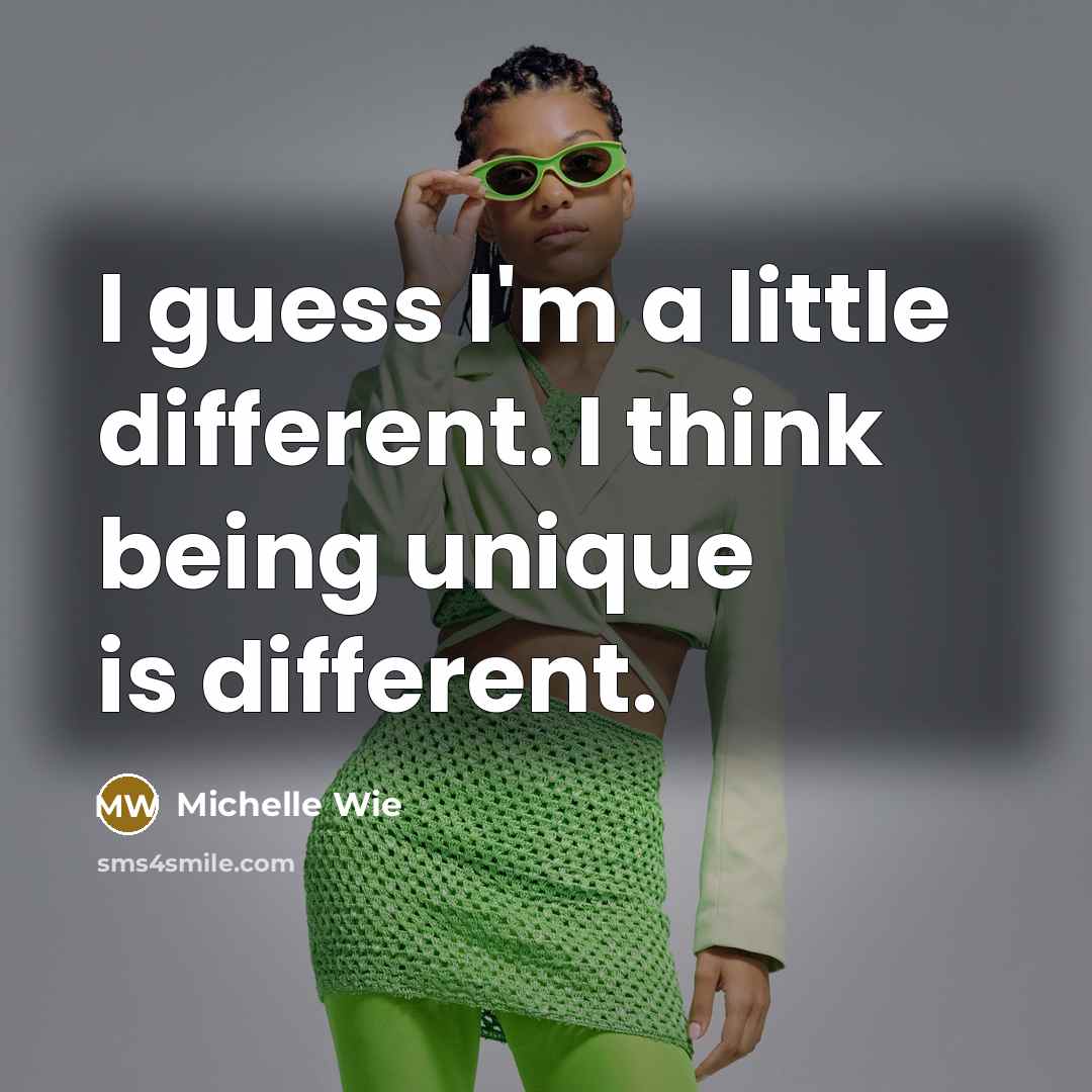 “I guess I'm a little different. I think being unique…” quote by Michelle Wie