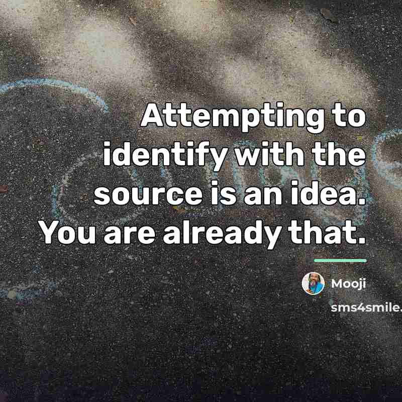 “Attempting to identify with the source is an idea. You…” quote by Mooji