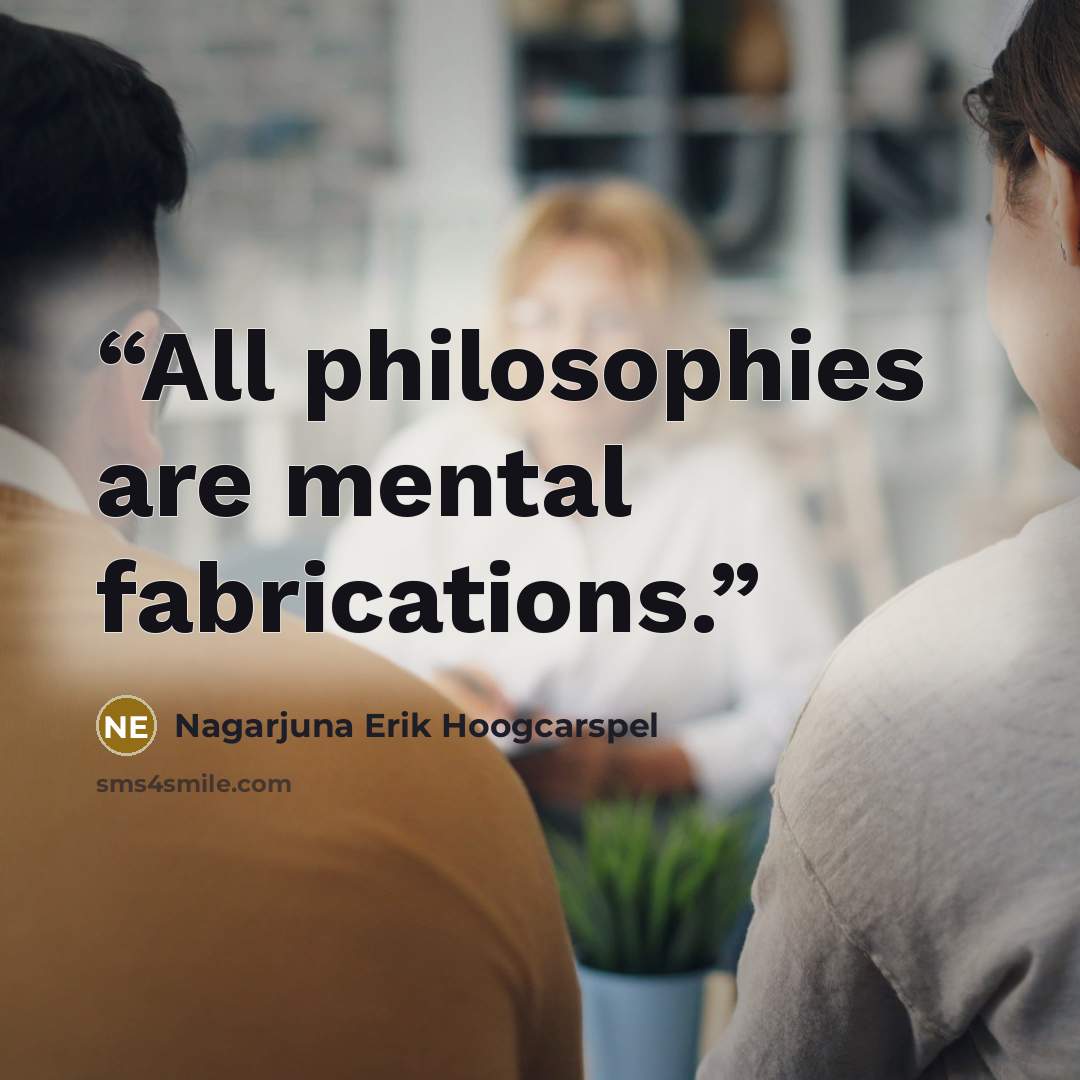 “All philosophies are mental fabrications.” quote by Nagarjuna Erik Hoogcarspel