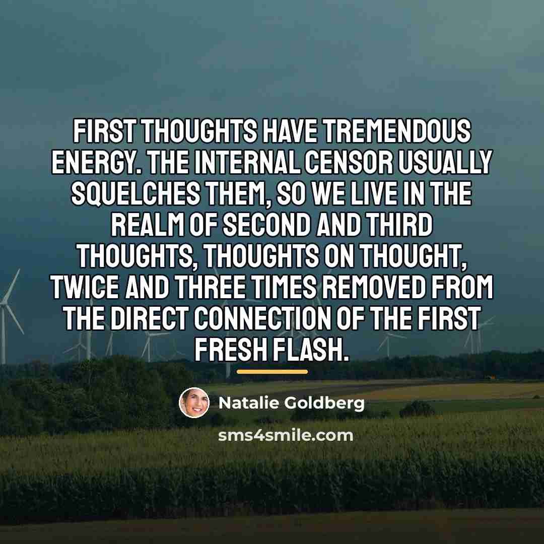 “First thoughts have tremendous energy. The internal censor usually squelches…” quote by Natalie Goldberg